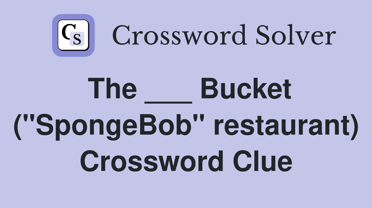 The ___ Bucket ("SpongeBob" restaurant) Crossword Clue