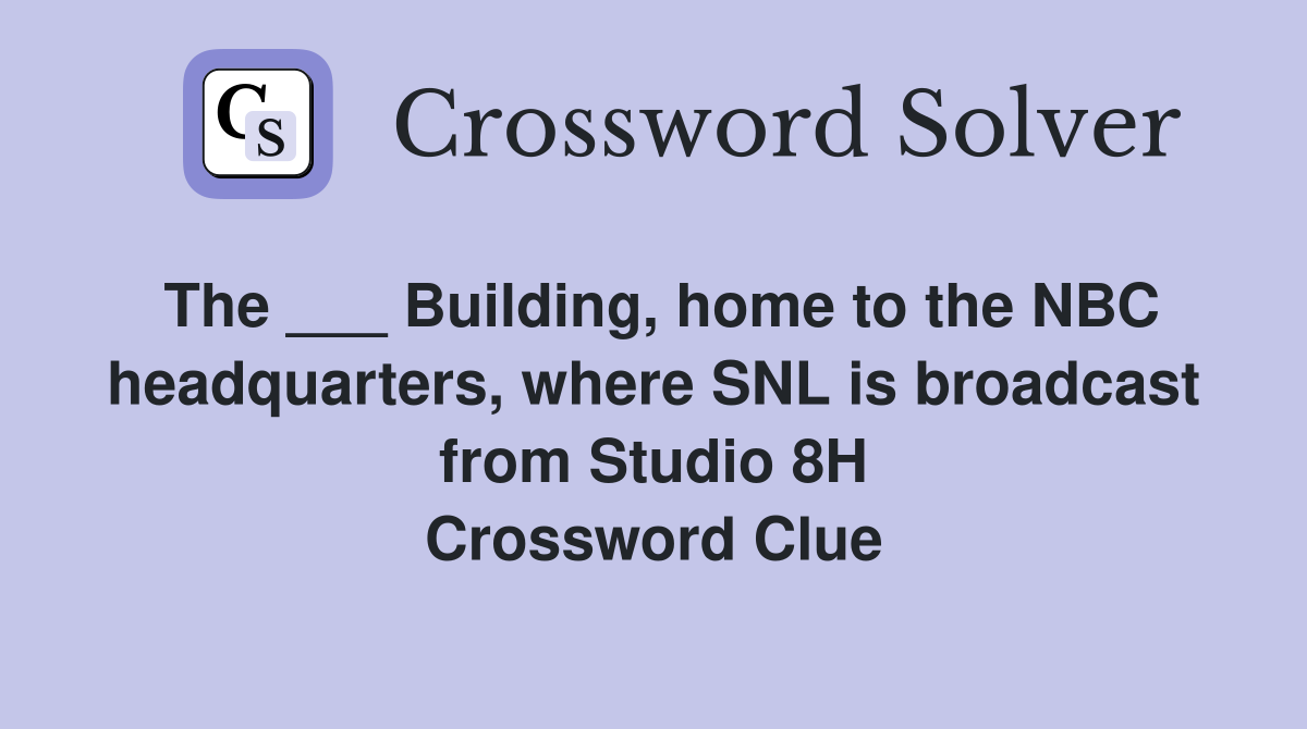 The ___ Building, home to the NBC headquarters, where SNL is broadcast from Studio 8H Crossword Clue