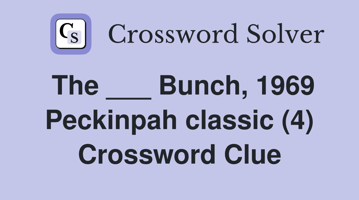 The ___ Bunch, 1969 Peckinpah classic (4) Crossword Clue
