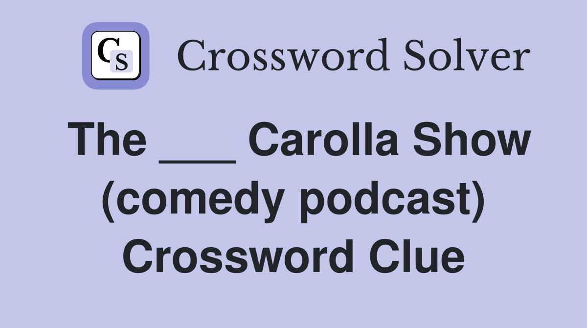The ___ Carolla Show (comedy podcast) Crossword Clue