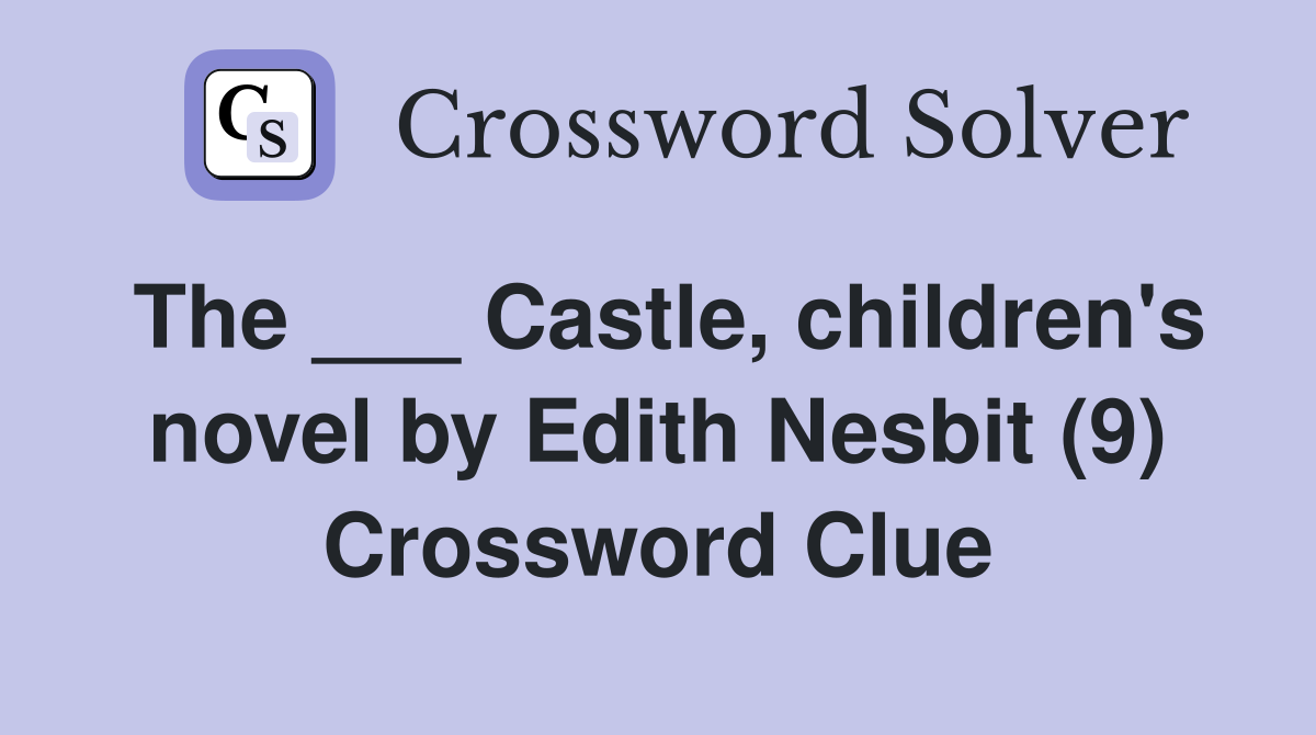 The ___ Castle, children's novel by Edith Nesbit (9) Crossword Clue