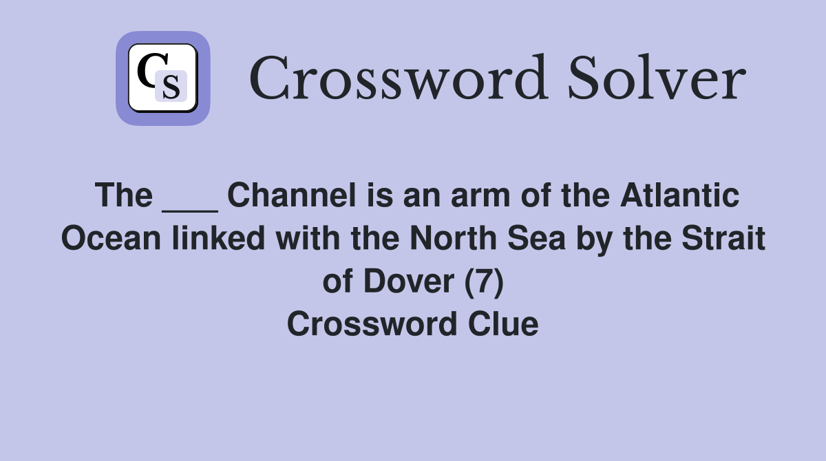 The ___ Channel is an arm of the Atlantic Ocean linked with the North Sea by the Strait of Dover (7) Crossword Clue