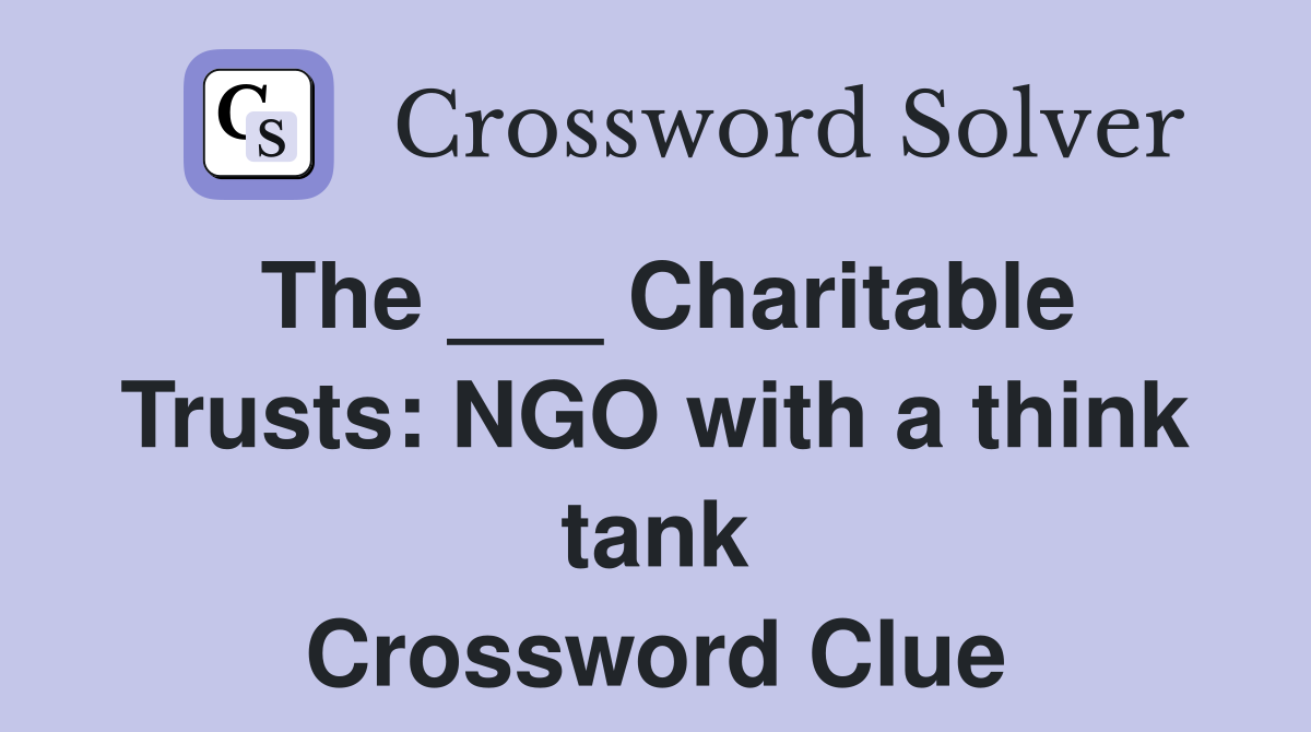 The ___ Charitable Trusts: NGO with a think tank Crossword Clue