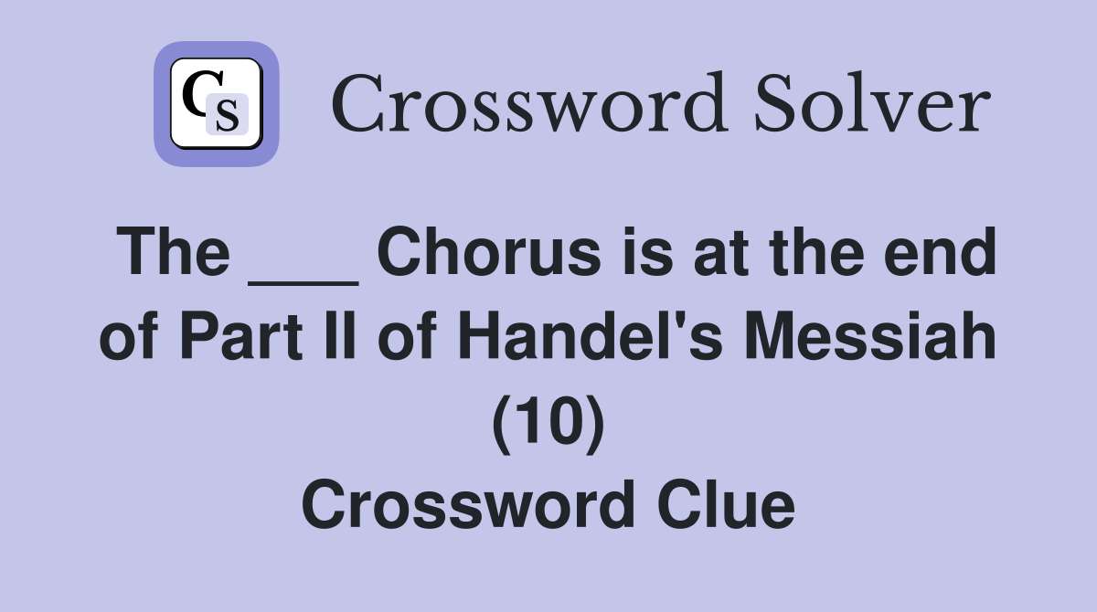 The ___ Chorus is at the end of Part II of Handel's Messiah (10) Crossword Clue
