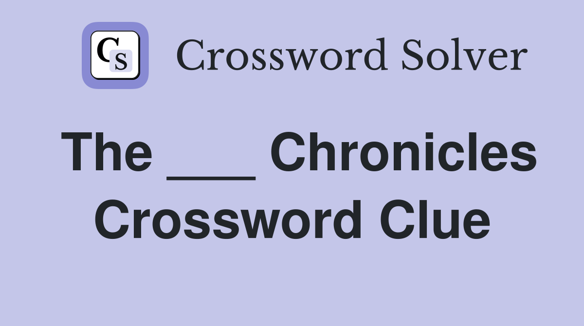 The ___ Chronicles Crossword Clue