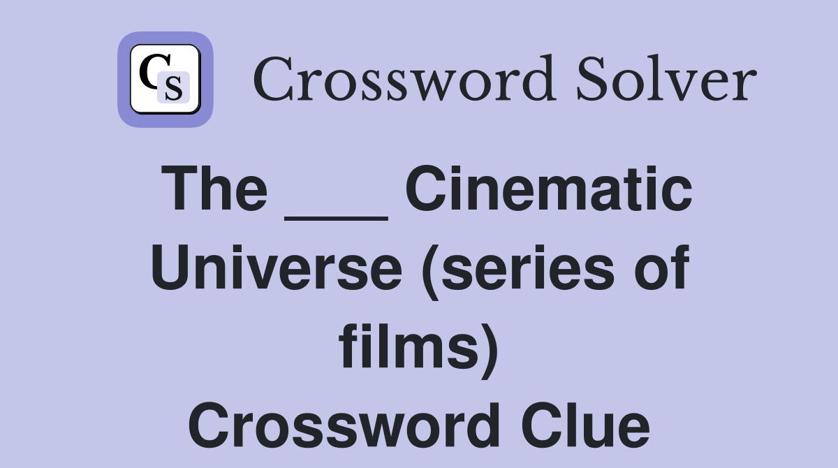 The ___ Cinematic Universe (series of films) Crossword Clue