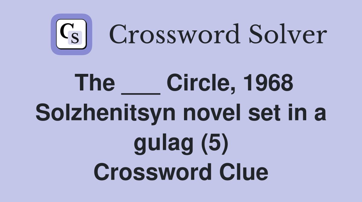 The ___ Circle, 1968 Solzhenitsyn novel set in a gulag (5) Crossword Clue