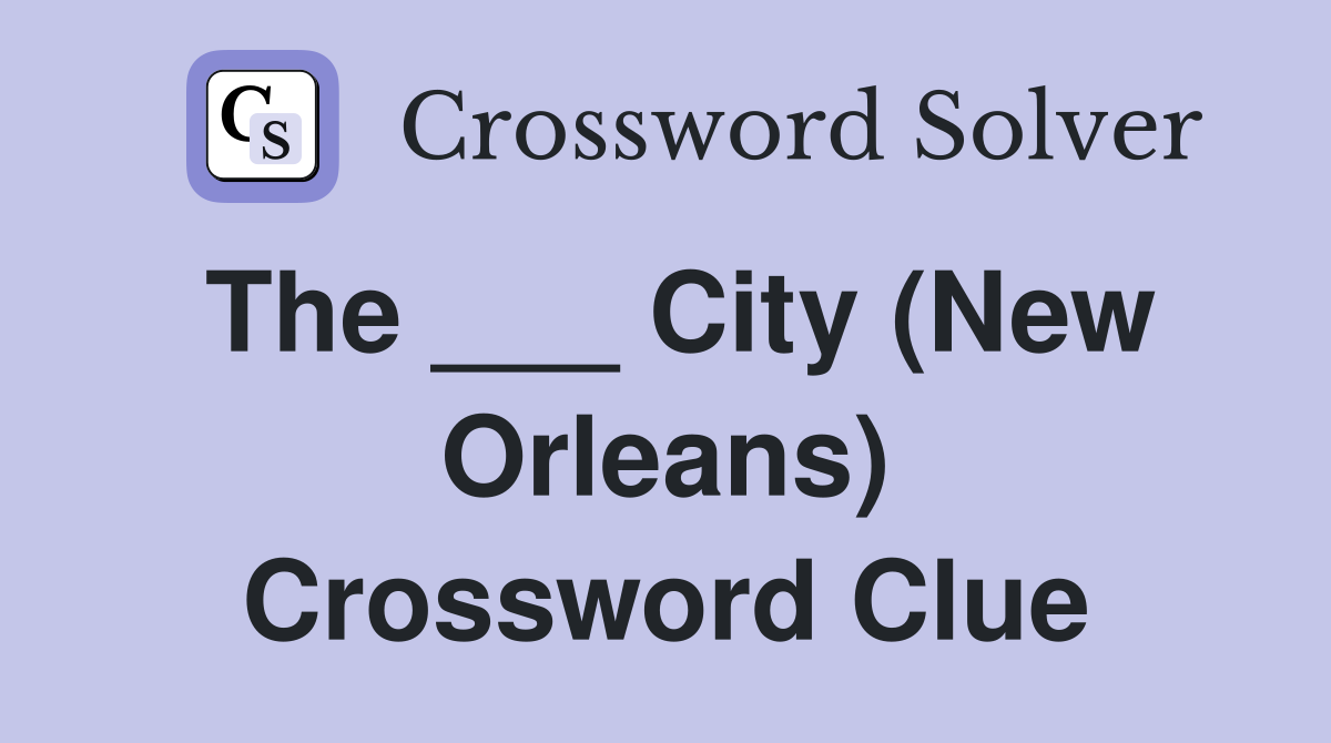 The ___ City (New Orleans) Crossword Clue