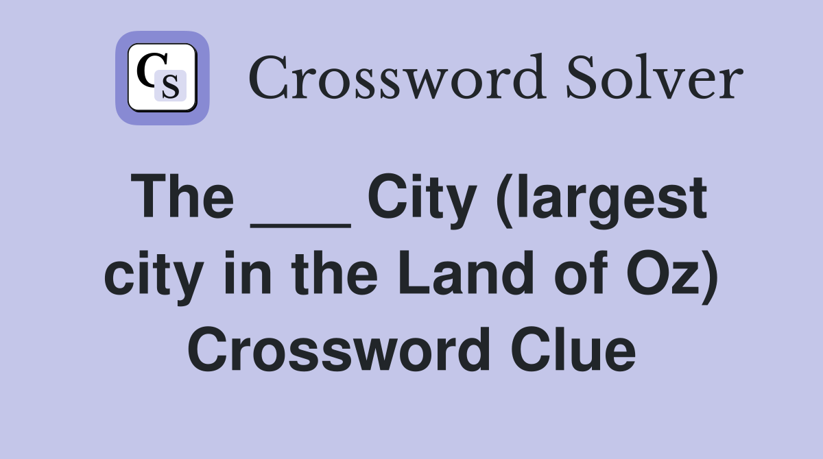 The ___ City (largest city in the Land of Oz) Crossword Clue