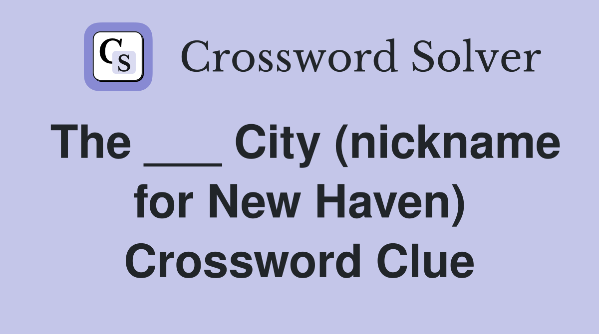 The ___ City (nickname for New Haven) Crossword Clue