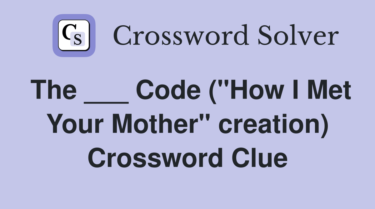 The ___ Code ("How I Met Your Mother" creation) Crossword Clue