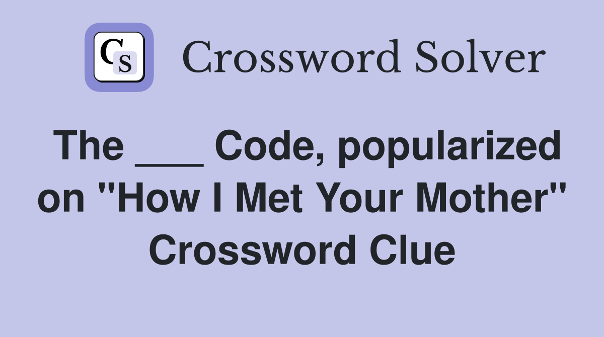 The ___ Code, popularized on "How I Met Your Mother" Crossword Clue