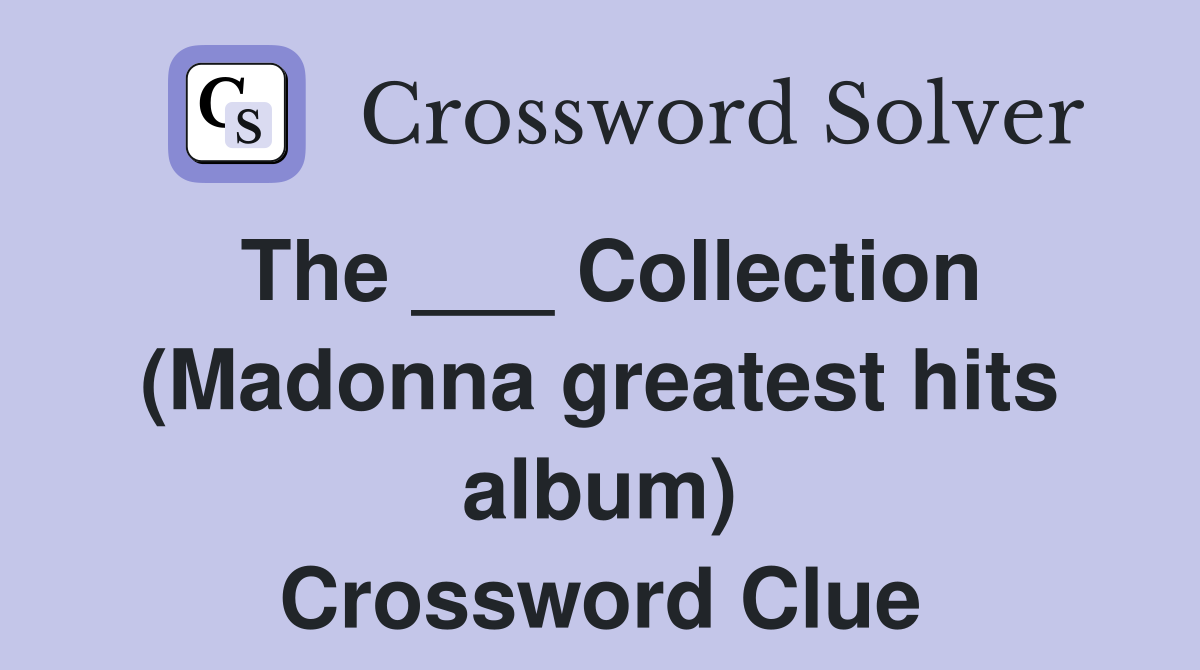 The ___ Collection (Madonna greatest hits album) Crossword Clue