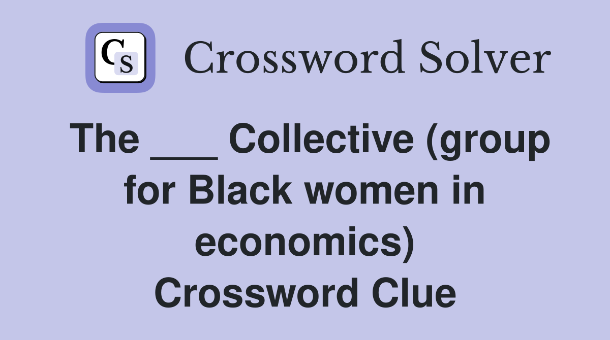 The ___ Collective (group for Black women in economics) Crossword Clue