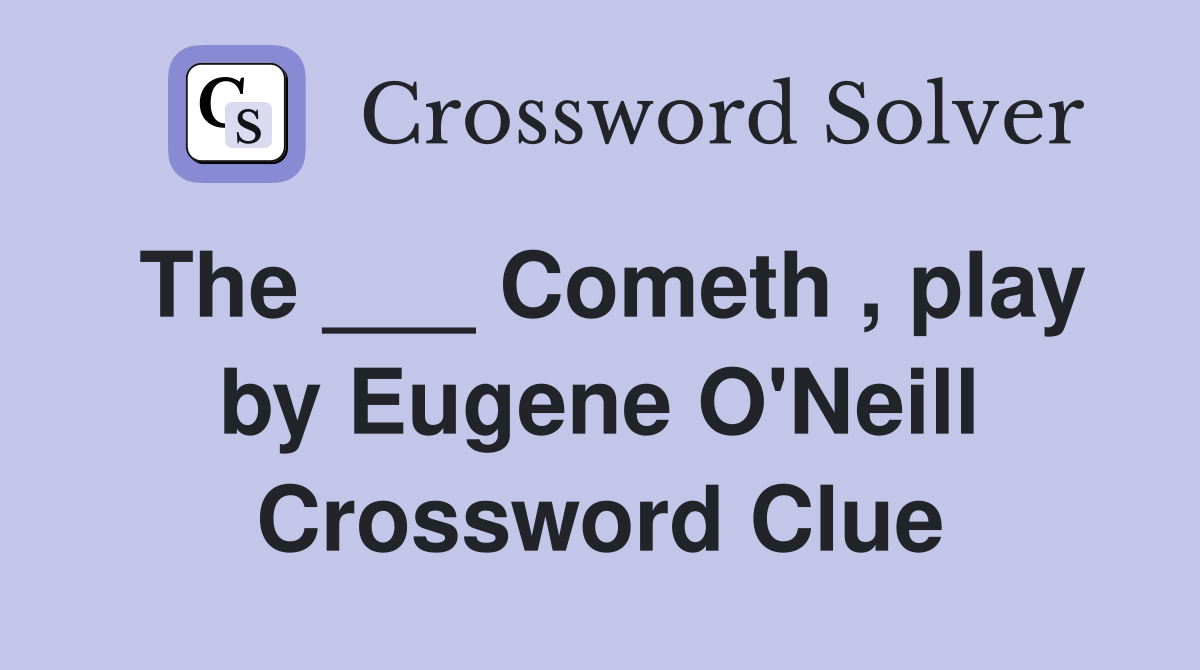 The ___ Cometh , play by Eugene O'Neill Crossword Clue