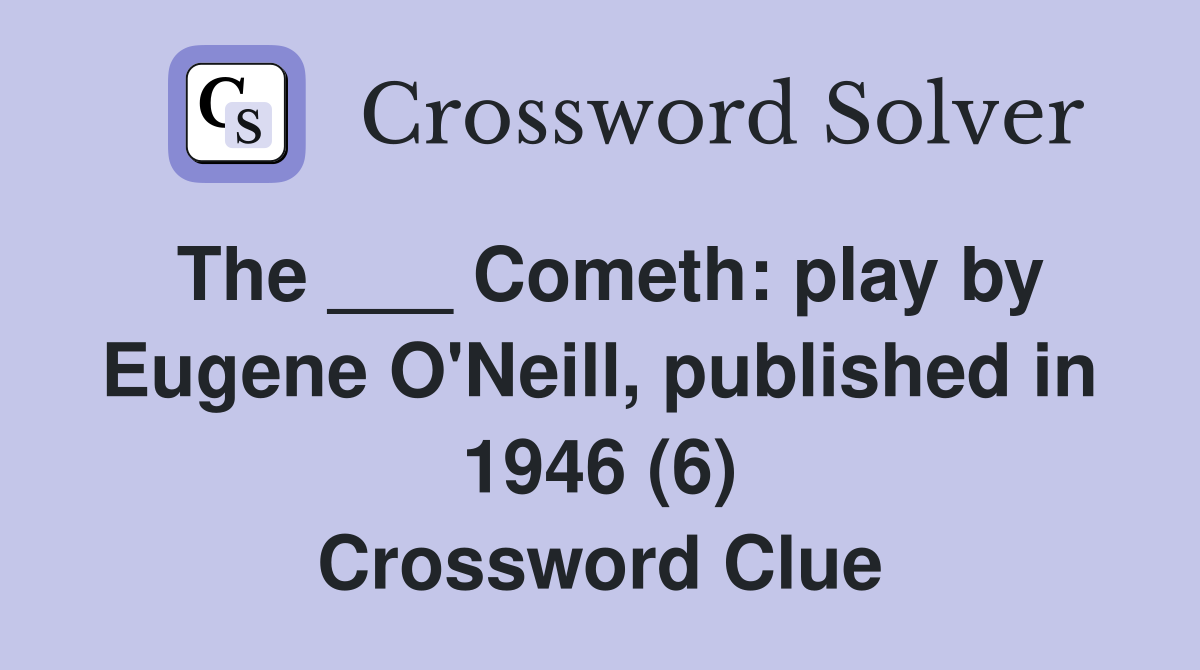 The ___ Cometh: play by Eugene O'Neill, published in 1946 (6) Crossword Clue