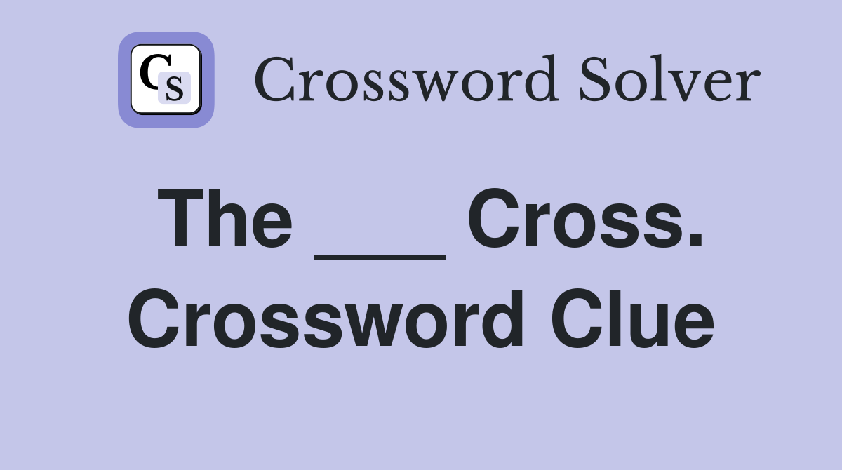 The ___ Cross. Crossword Clue