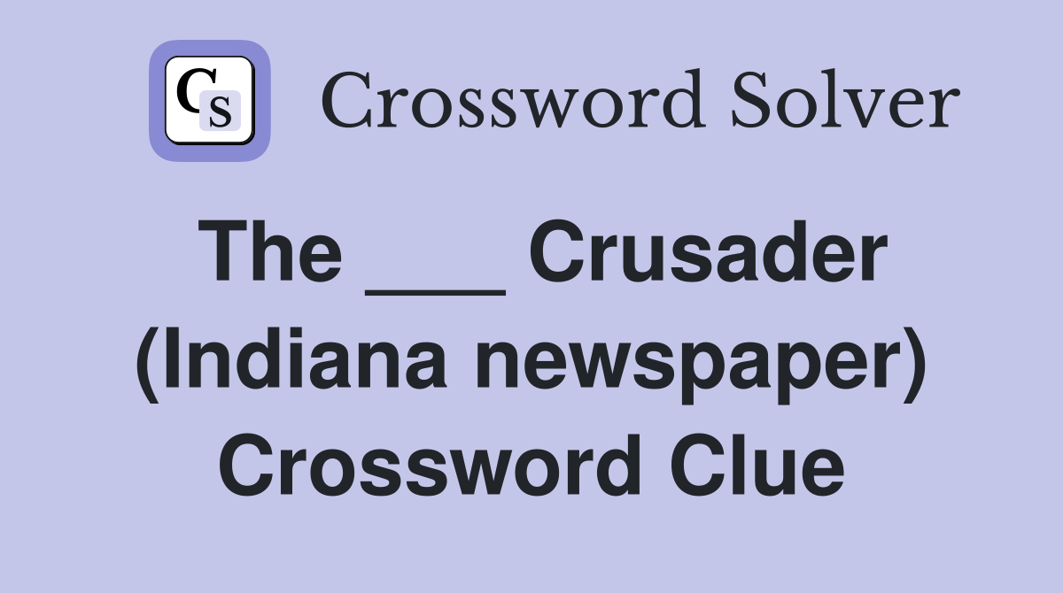 The ___ Crusader (Indiana newspaper) Crossword Clue