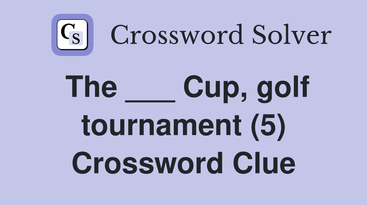 The ___ Cup, golf tournament (5) Crossword Clue