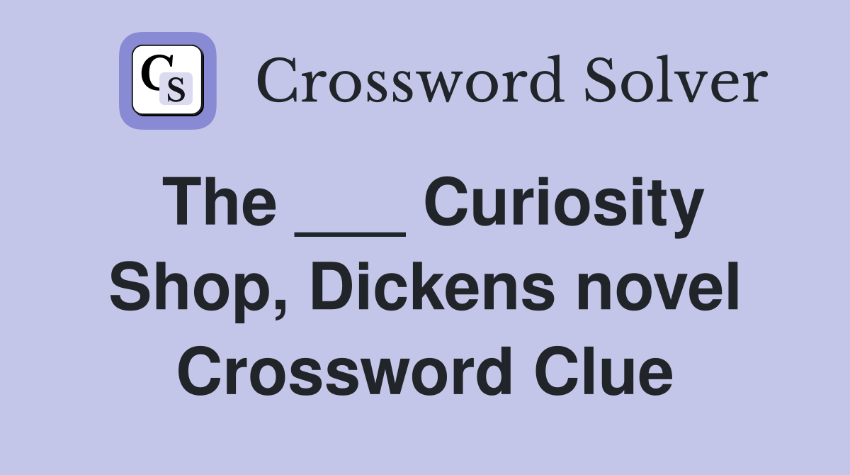 The ___ Curiosity Shop, Dickens novel Crossword Clue