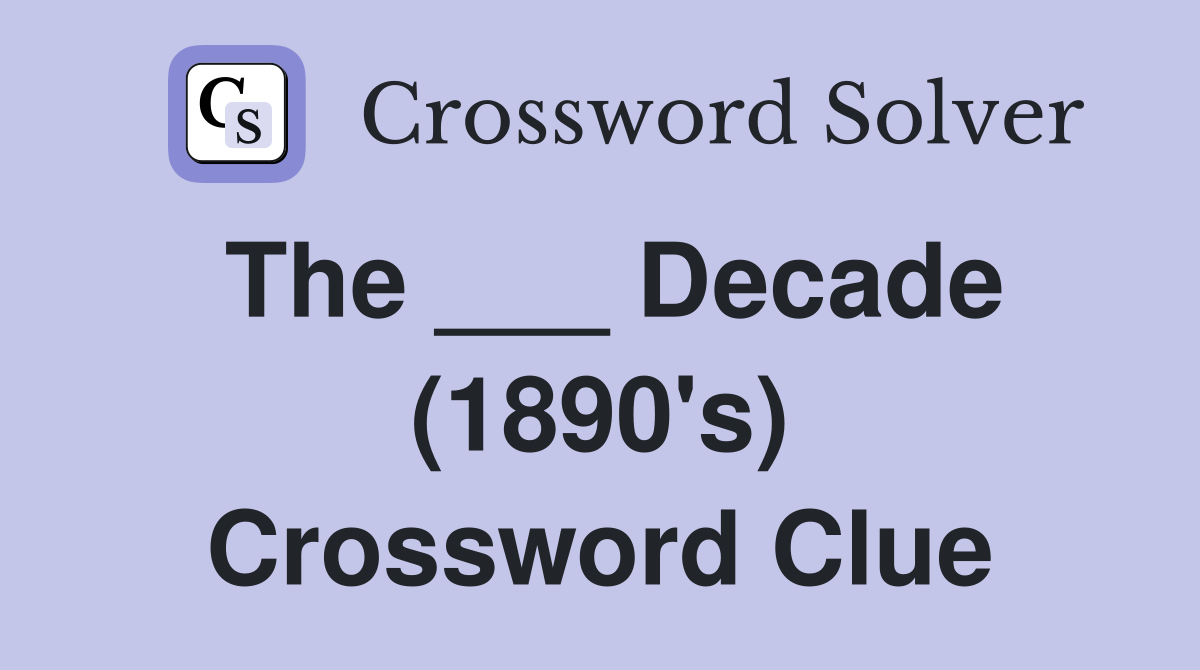 The ___ Decade (1890's) Crossword Clue