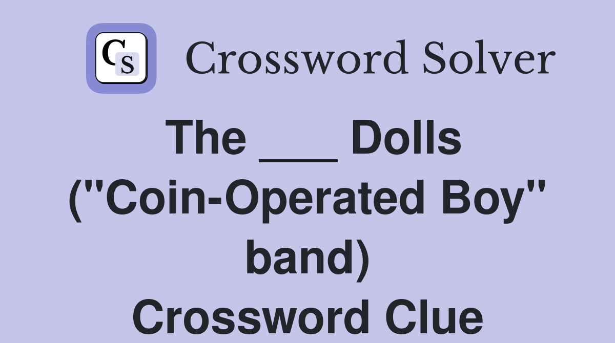 The ___ Dolls ("Coin-Operated Boy" band) Crossword Clue