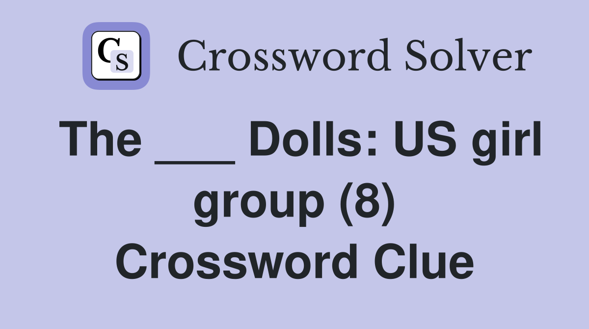 The ___ Dolls: US girl group (8) Crossword Clue