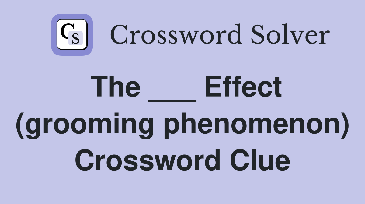 The ___ Effect (grooming phenomenon) Crossword Clue
