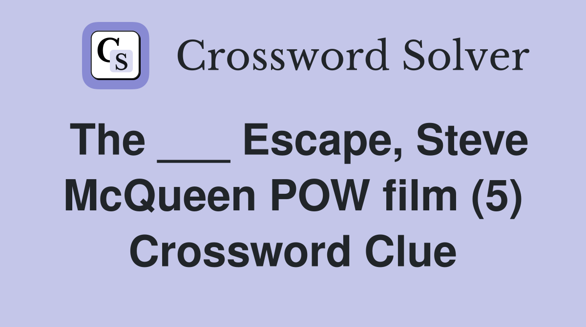 The ___ Escape, Steve McQueen POW film (5) Crossword Clue