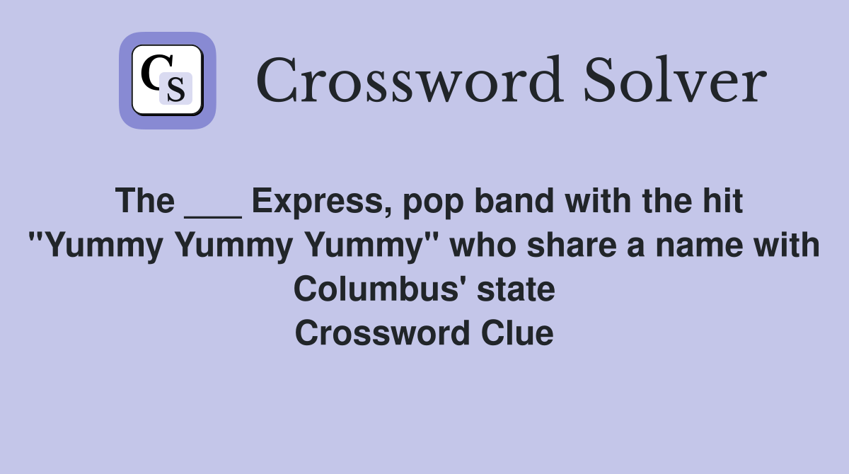 The ___ Express, pop band with the hit "Yummy Yummy Yummy" who share a name with Columbus' state Crossword Clue