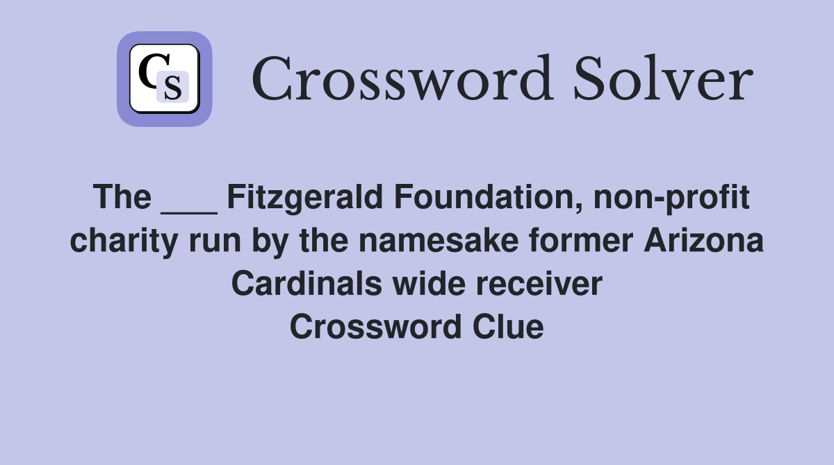 The ___ Fitzgerald Foundation, non-profit charity run by the namesake former Arizona Cardinals wide receiver Crossword Clue