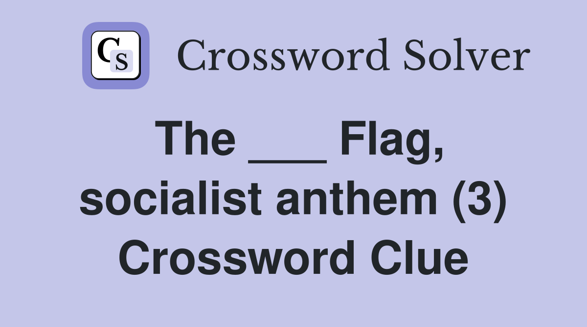 The ___ Flag, socialist anthem (3) Crossword Clue