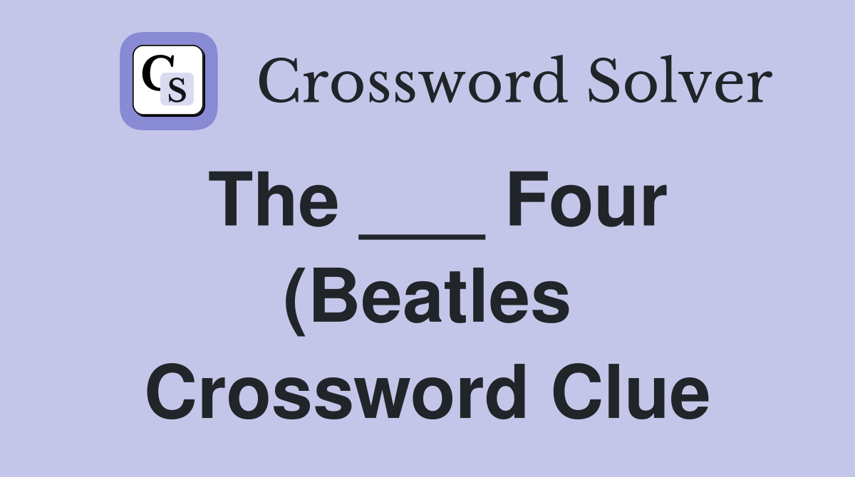 The Four (Beatles) Crossword Clue Answers Crossword Solver The Four (Beatles) Crossword Clue Answers Crossword Solver