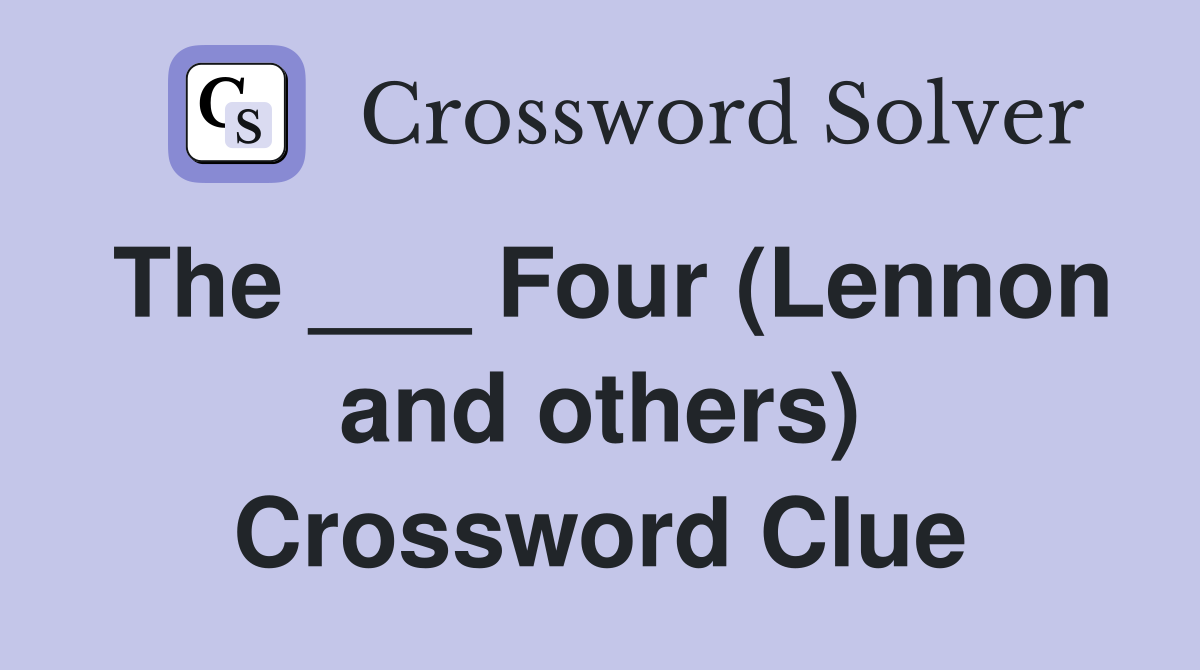 The ___ Four (Lennon and others) Crossword Clue