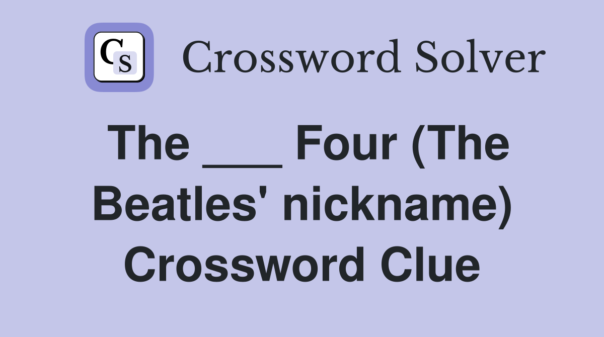 The ___ Four (The Beatles' nickname) Crossword Clue