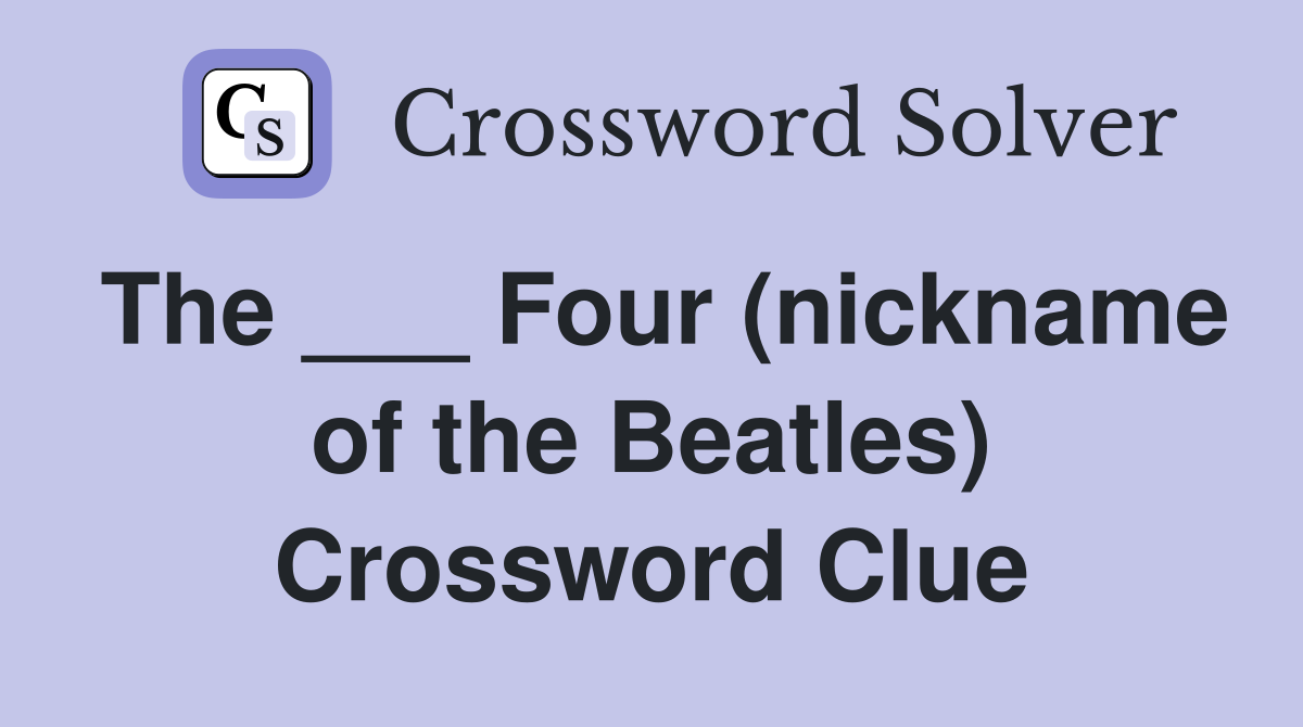 The ___ Four (nickname of the Beatles) Crossword Clue