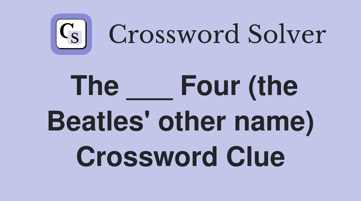 The ___ Four (the Beatles' other name) Crossword Clue