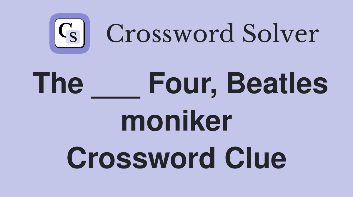 The ___ Four, Beatles moniker Crossword Clue