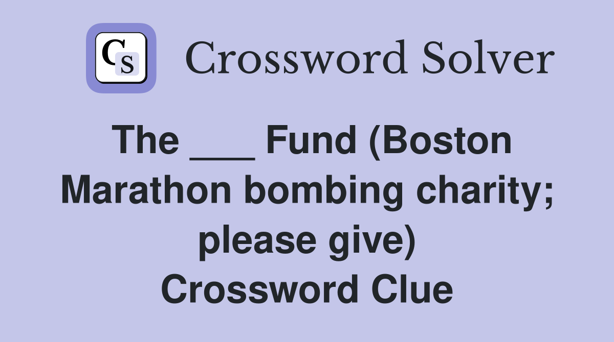 The ___ Fund (Boston Marathon bombing charity; please give) Crossword Clue