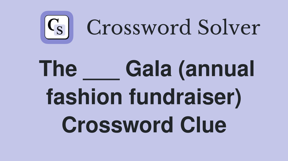 The ___ Gala (annual fashion fundraiser) Crossword Clue