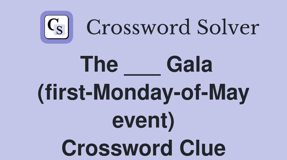The ___ Gala (first-Monday-of-May event) Crossword Clue
