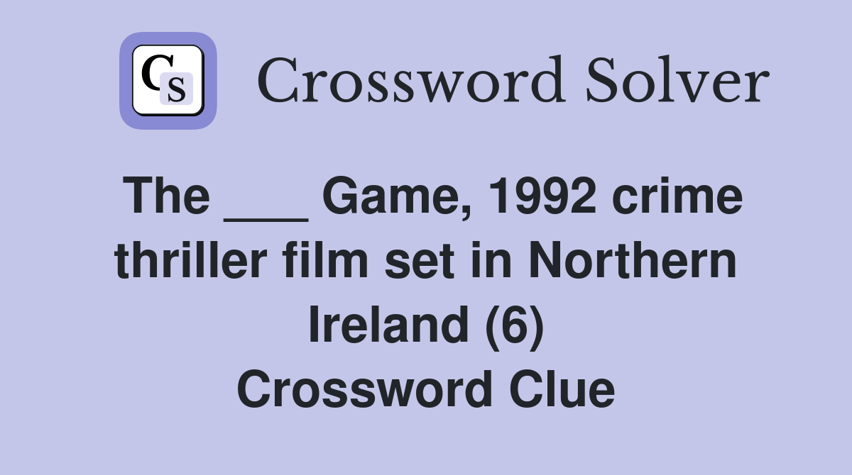 The ___ Game, 1992 crime thriller film set in Northern Ireland (6) Crossword Clue