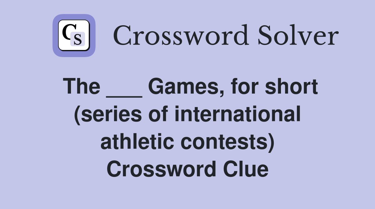 The ___ Games, for short (series of international athletic contests) Crossword Clue