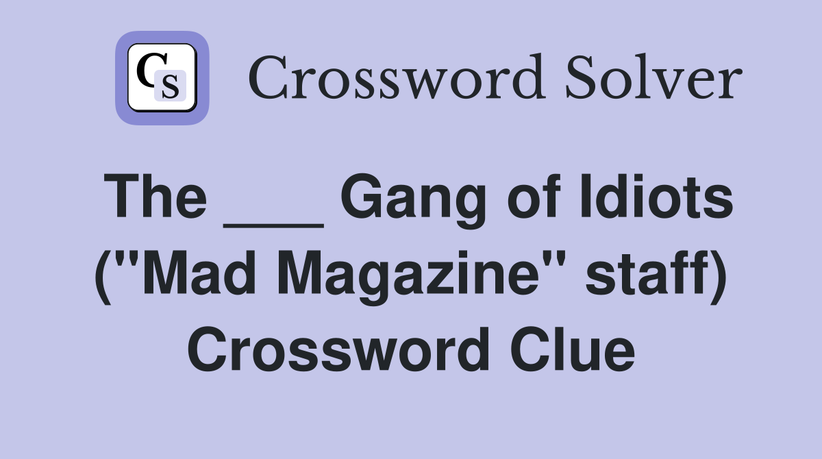 The ___ Gang of Idiots ("Mad Magazine" staff) Crossword Clue