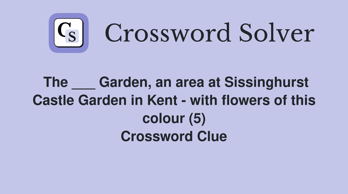 The ___ Garden, an area at Sissinghurst Castle Garden in Kent - with flowers of this colour (5) Crossword Clue