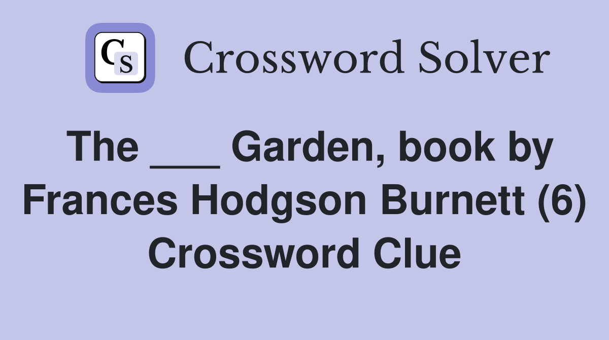 The ___ Garden, book by Frances Hodgson Burnett (6) Crossword Clue