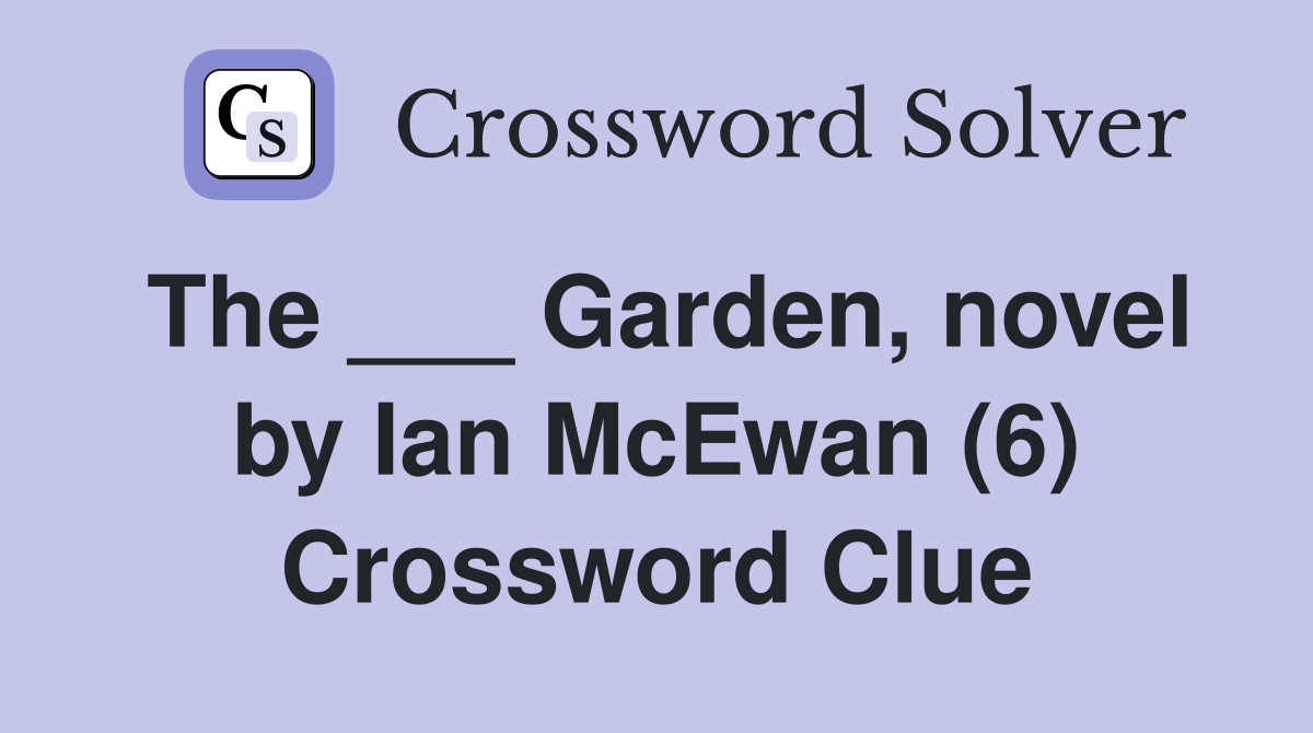 The ___ Garden, novel by Ian McEwan (6) Crossword Clue