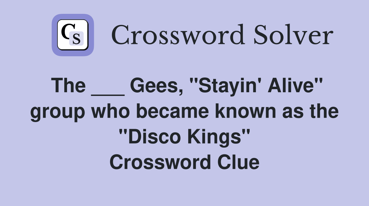 The ___ Gees, "Stayin' Alive" group who became known as the "Disco Kings" Crossword Clue