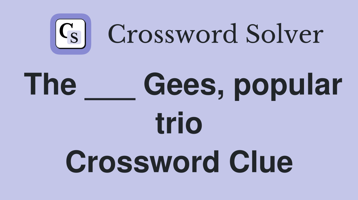 The ___ Gees, popular trio Crossword Clue