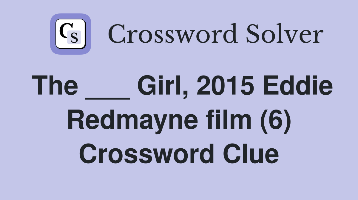 The ___ Girl, 2015 Eddie Redmayne film (6) Crossword Clue
